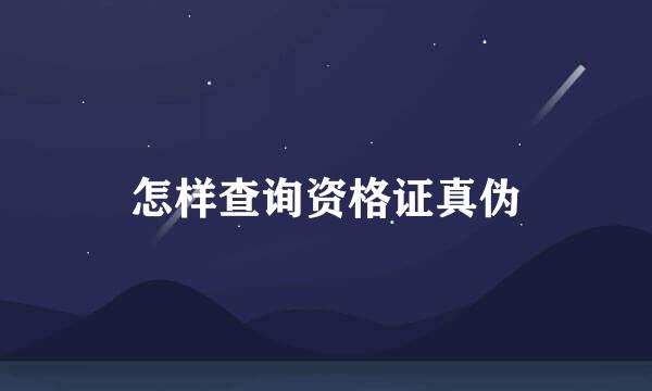 怎样查询资格证真伪