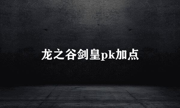 龙之谷剑皇pk加点