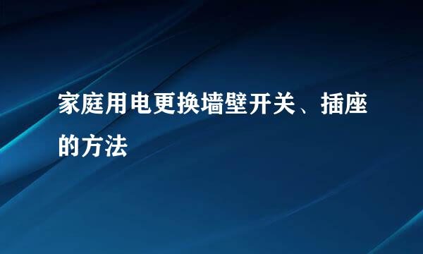家庭用电更换墙壁开关、插座的方法