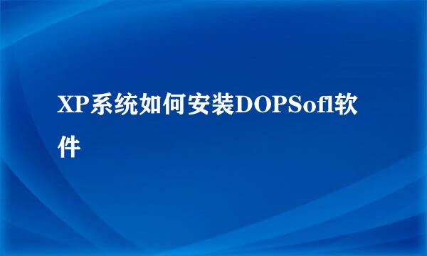 XP系统如何安装DOPSofl软件