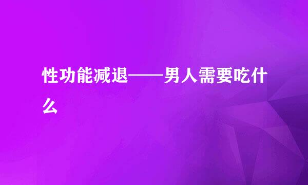 性功能减退——男人需要吃什么