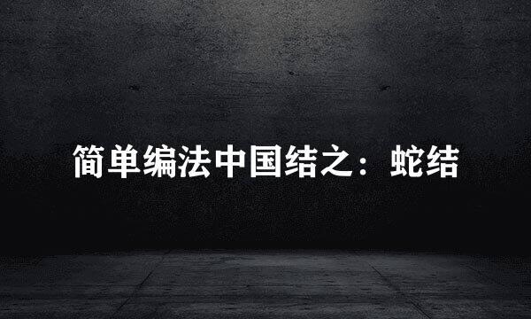 简单编法中国结之：蛇结