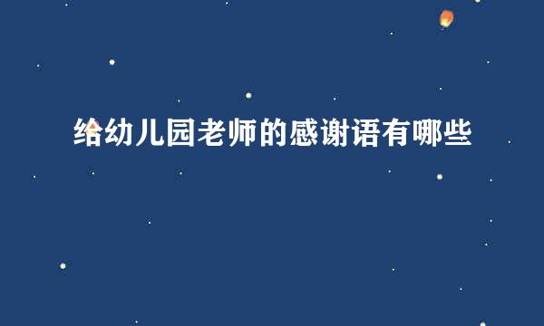 给幼儿园老师的感谢语有哪些
