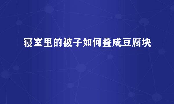 寝室里的被子如何叠成豆腐块