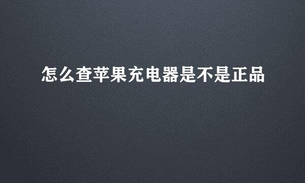 怎么查苹果充电器是不是正品