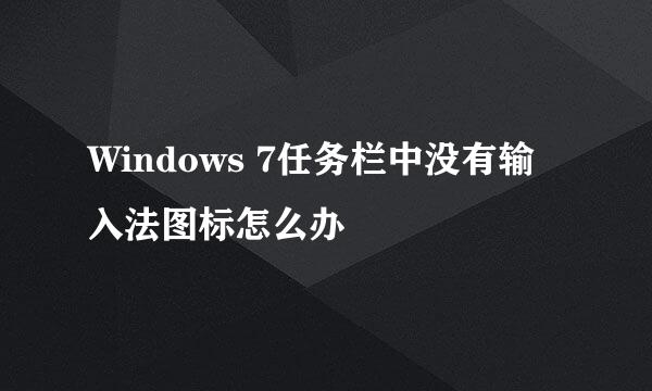 Windows 7任务栏中没有输入法图标怎么办