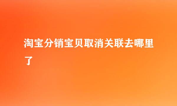 淘宝分销宝贝取消关联去哪里了