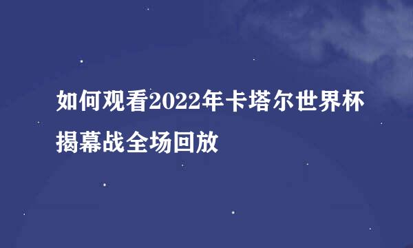 如何观看2022年卡塔尔世界杯揭幕战全场回放