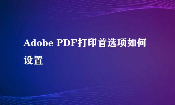 Adobe PDF打印首选项如何设置