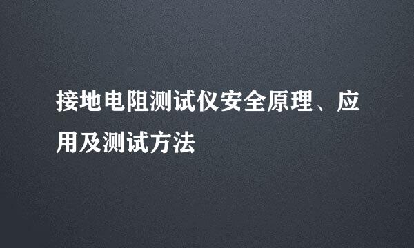 接地电阻测试仪安全原理、应用及测试方法