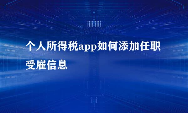 个人所得税app如何添加任职受雇信息