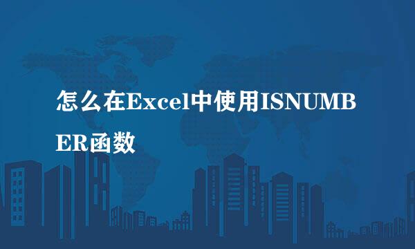 怎么在Excel中使用ISNUMBER函数