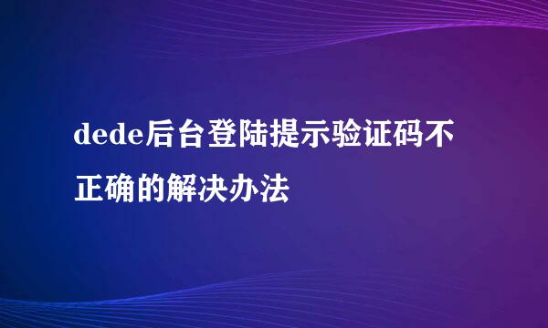 dede后台登陆提示验证码不正确的解决办法