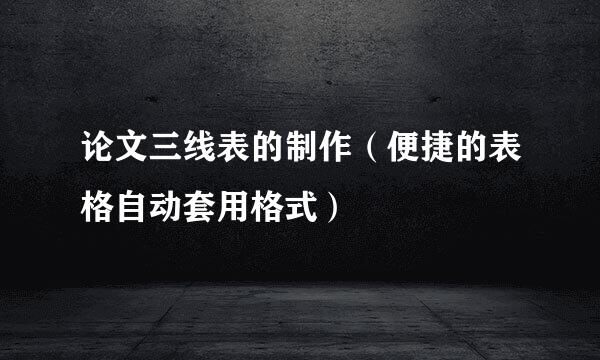 论文三线表的制作（便捷的表格自动套用格式）