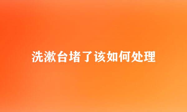 洗漱台堵了该如何处理