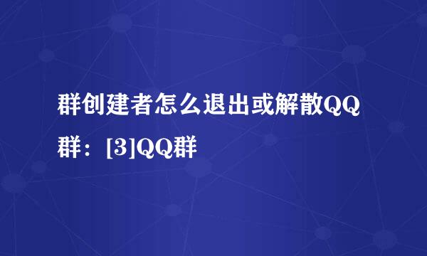 群创建者怎么退出或解散QQ群：[3]QQ群