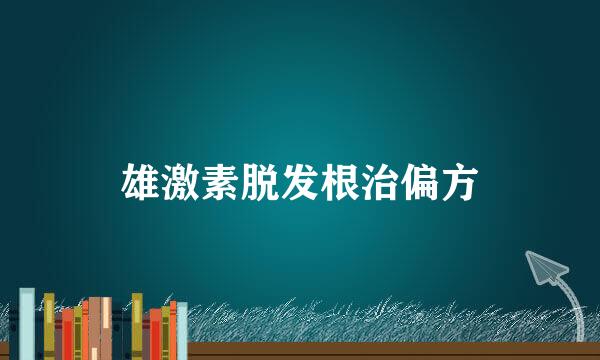 雄激素脱发根治偏方