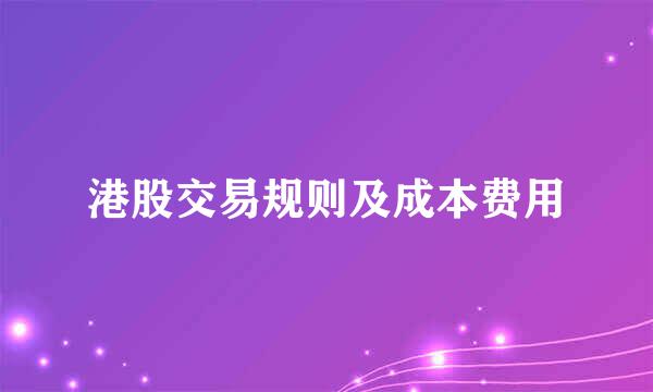 港股交易规则及成本费用
