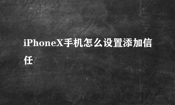 iPhoneX手机怎么设置添加信任