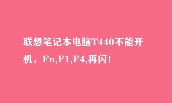 联想笔记本电脑T440不能开机，Fn,F1,F4,再闪！