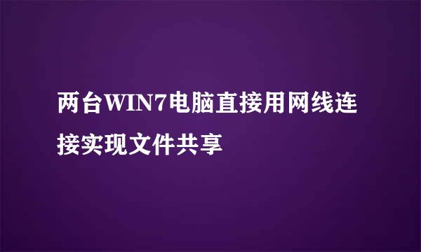 两台WIN7电脑直接用网线连接实现文件共享