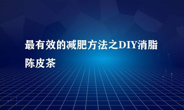最有效的减肥方法之DIY消脂陈皮茶