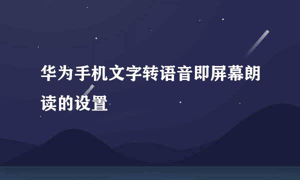 华为手机文字转语音即屏幕朗读的设置
