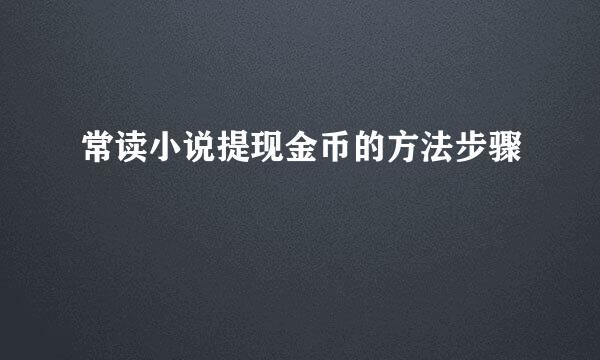 常读小说提现金币的方法步骤