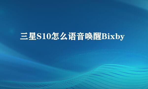 三星S10怎么语音唤醒Bixby