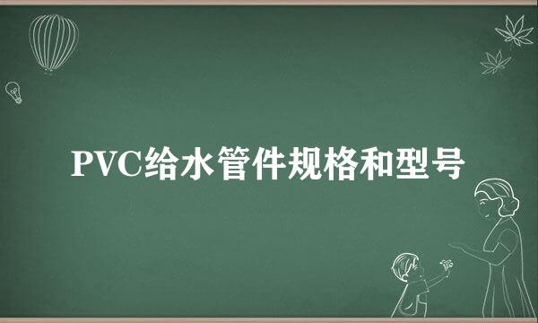 PVC给水管件规格和型号