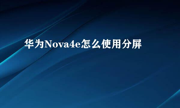 华为Nova4e怎么使用分屏