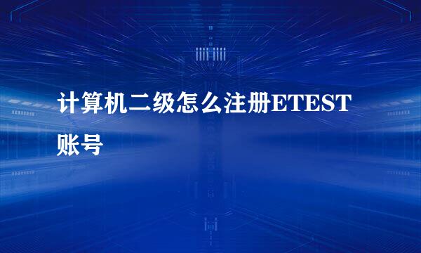 计算机二级怎么注册ETEST账号