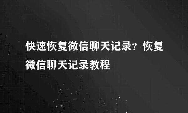 快速恢复微信聊天记录？恢复微信聊天记录教程
