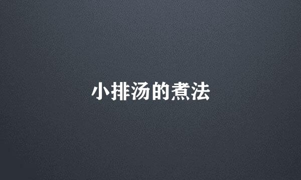 小排汤的煮法