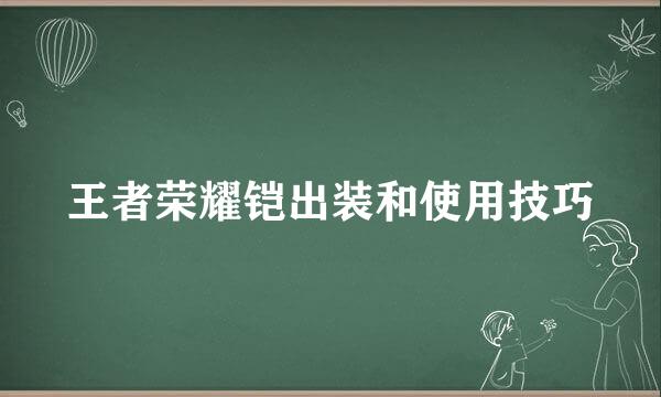 王者荣耀铠出装和使用技巧