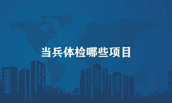 当兵体检哪些项目