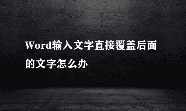 Word输入文字直接覆盖后面的文字怎么办