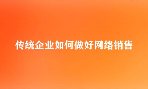 传统企业如何做好网络销售