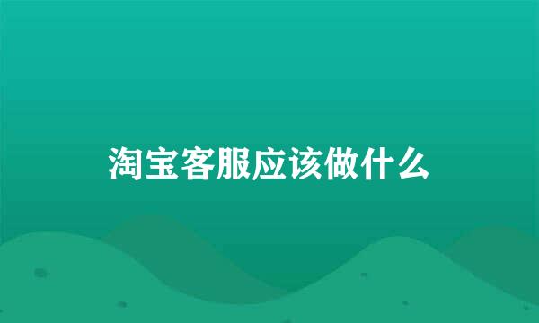 淘宝客服应该做什么