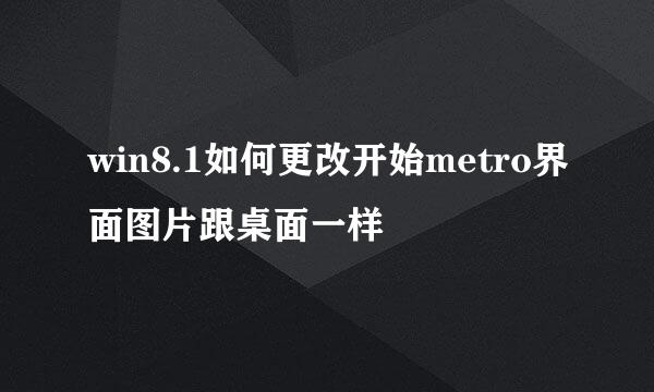win8.1如何更改开始metro界面图片跟桌面一样