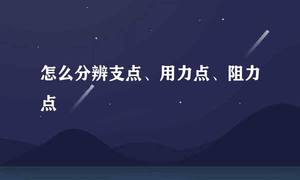 怎么分辨支点、用力点、阻力点