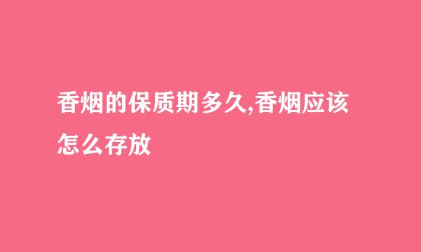 香烟的保质期多久,香烟应该怎么存放