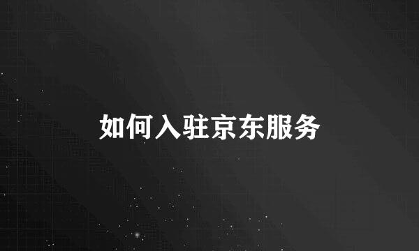 如何入驻京东服务