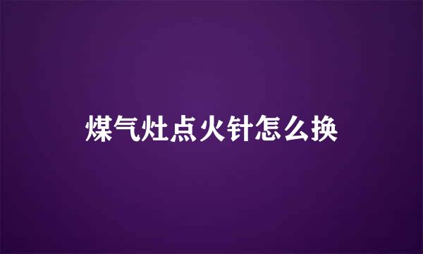 煤气灶点火针怎么换