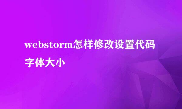 webstorm怎样修改设置代码字体大小