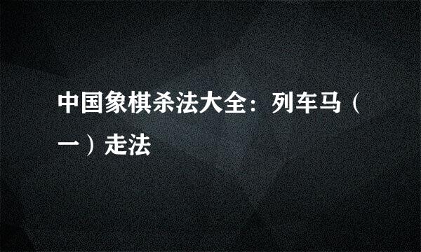 中国象棋杀法大全：列车马（一）走法