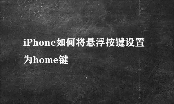 iPhone如何将悬浮按键设置为home键