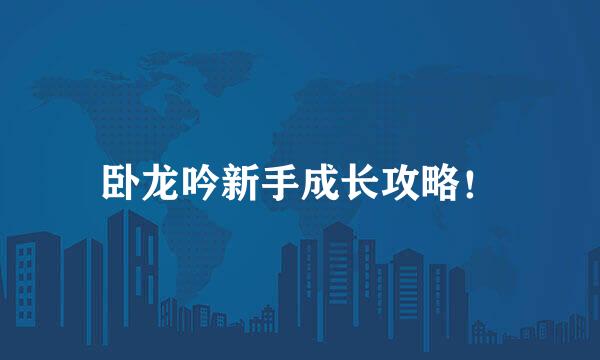卧龙吟新手成长攻略！