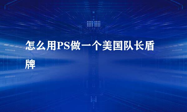 怎么用PS做一个美国队长盾牌