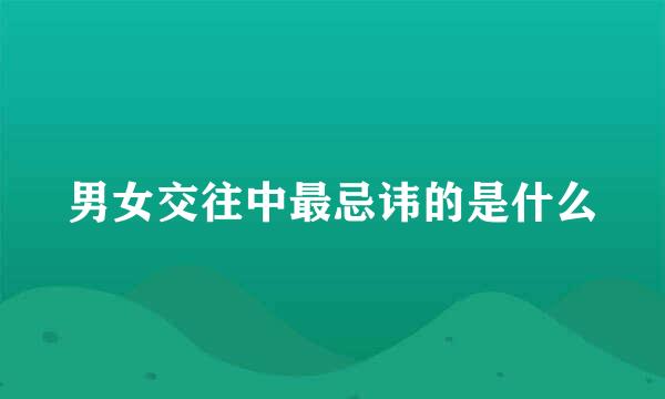 男女交往中最忌讳的是什么